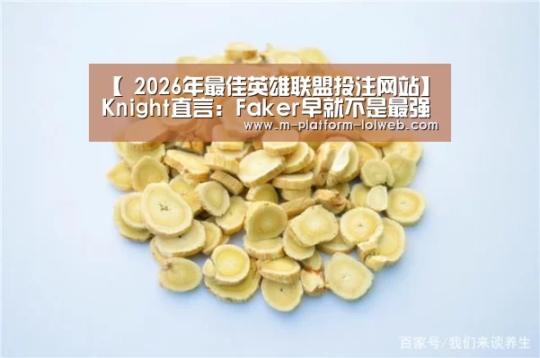 【 2026年最佳英雄联盟投注网站】Knight直言：Fak